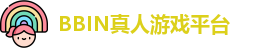 BBIN真人-顶级正规真人游戏平台